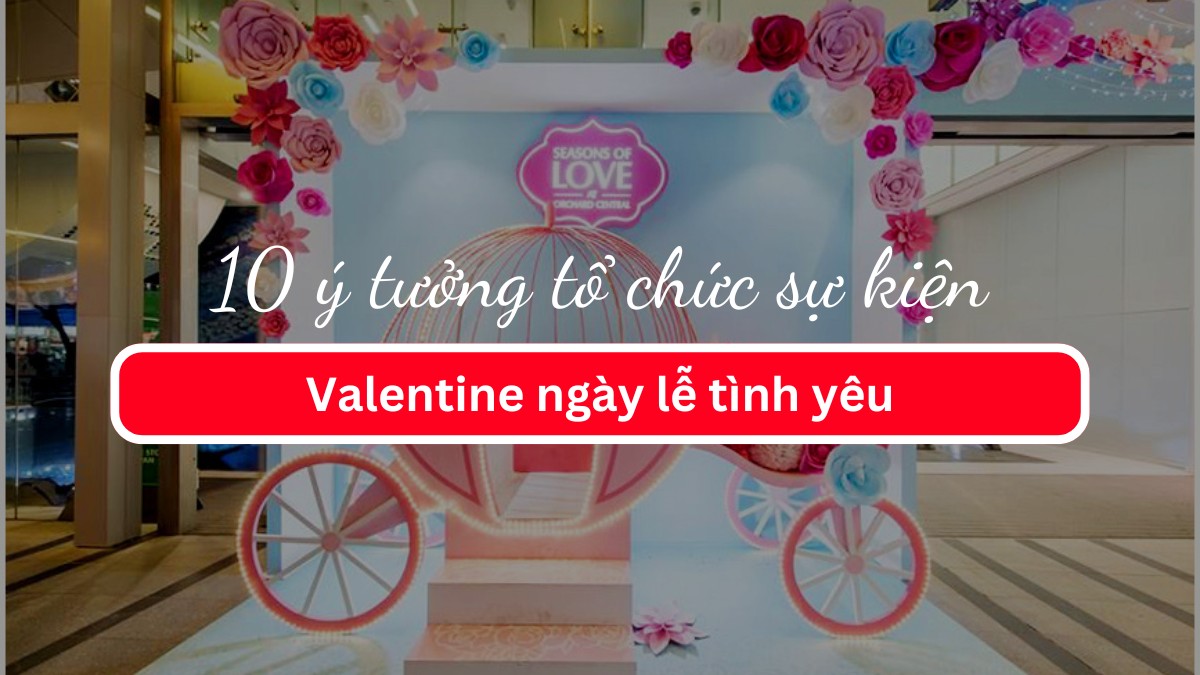 10 ý tưởng tổ chức sự kiện Valentine ngày lễ tình yêu