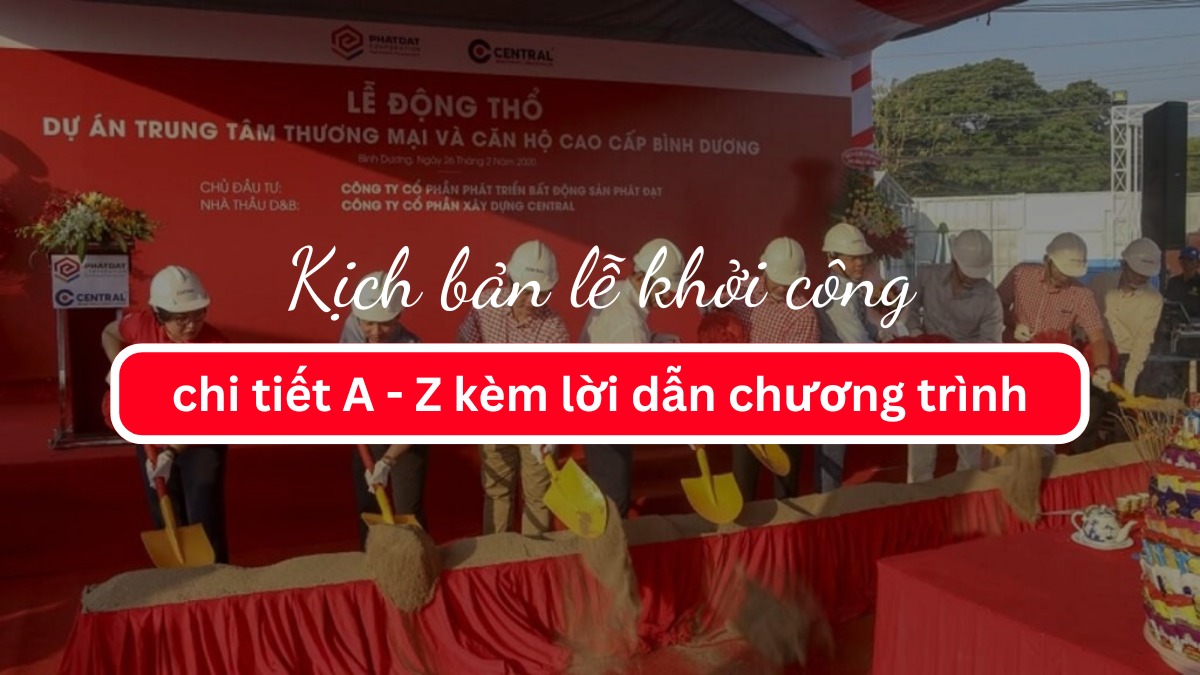 Kịch bản lễ khởi công chi tiết A - Z kèm lời dẫn chương trình