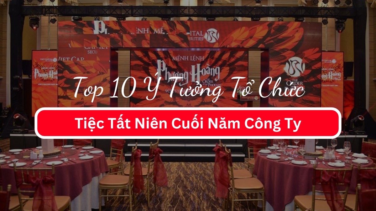 Top 10 Ý Tưởng Tổ Chức Tiệc Tất Niên Cuối Năm Công Ty