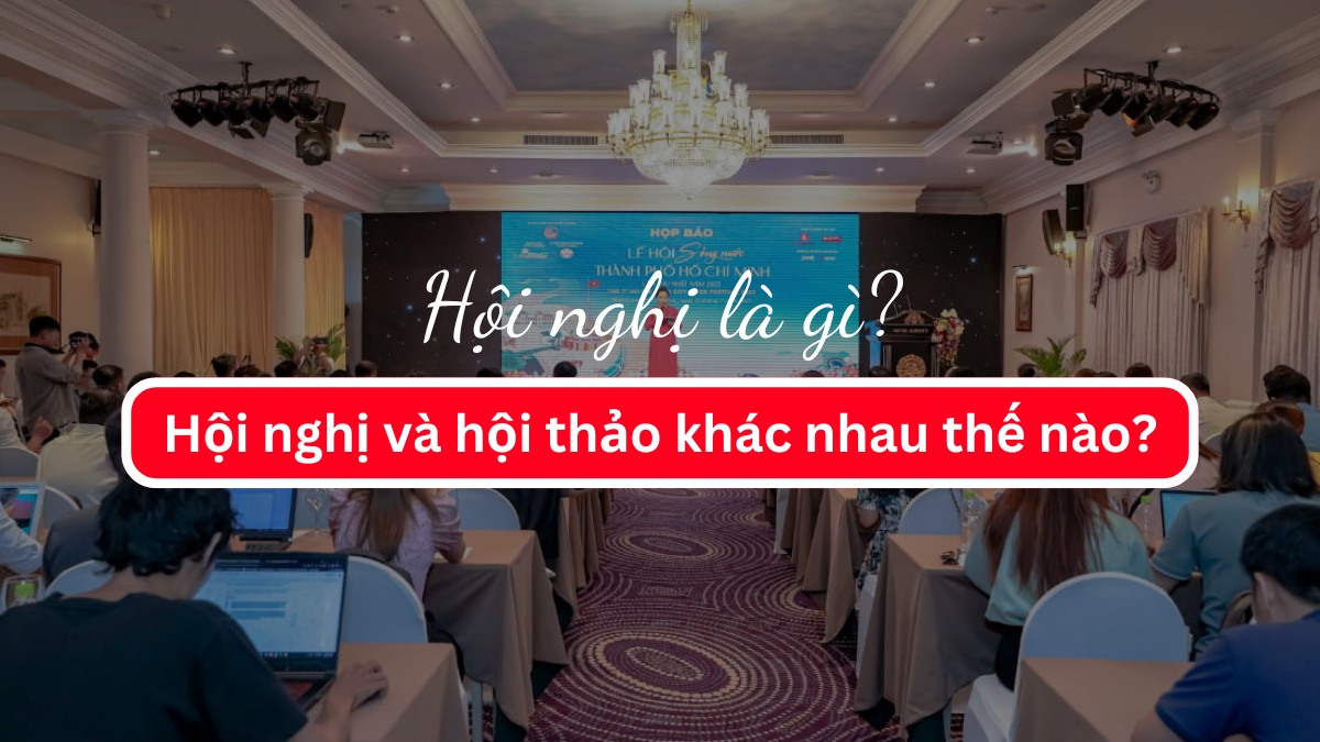 Hội nghị là gì? Hội nghị và hội thảo khác nhau như thế nào?