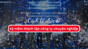 Cách tổ chức lễ kỷ niệm thành lập công ty chuyên nghiệp