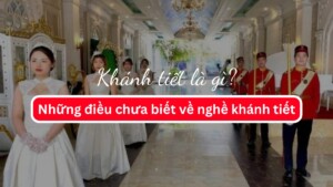 Khánh tiết là gì? Những điều bạn chưa biết về nghề khánh tiết
